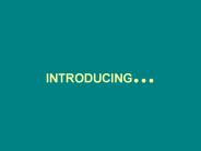 INTRODUCING...