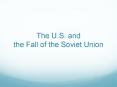 The U.S. and the Fall of the Soviet Union PowerPoint PPT Presentation