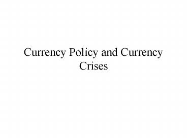 Currency Policy and Currency Crises