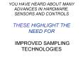 YOU HAVE HEARD ABOUT MANY ADVANCES IN HARDWARE, SENSORS AND CONTROLS THESE HIGHLIGHT THE NEED FOR  IMPROVED SAMPLING  TECHNOLOGIES PowerPoint PPT Presentation