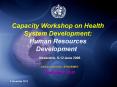 Capacity Workshop on Health System Development: Human Resources Development PowerPoint PPT Presentation