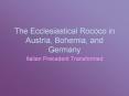 The Ecclesiastical Rococo in Austria, Bohemia, and Germany PowerPoint PPT Presentation
