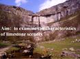 Aim: to examine the characteristics of limestone scenery PowerPoint PPT Presentation