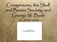 Conspiracies, the Skull and Bones Society, and George W. Bush PowerPoint PPT Presentation