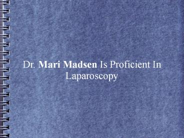 Dr. Mari Madsen Is Proficient In Laparoscopy