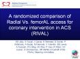 A randomized comparison of RadIal Vs. femorAL access for coronary intervention in ACS (RIVAL) PowerPoint PPT Presentation