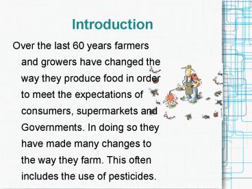 Over the last 60 years farmers and growers have changed the way they produce food in order to meet the expectations of consumers, supermarkets and Governments. In doing so they have made many changes to the way they farm. This often includes the use of