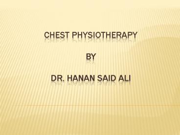 Chest Physiotherapy By Dr. Hanan Said Ali
