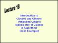 Introduction to Classes and Objects Initializing Objects Making Use of Classes in Algorithms Class Examples PowerPoint PPT Presentation