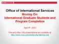 Office of International Services Moving On: International Graduate Students and Program Completion April 8th, 2010 This and other OIS presentations are available at: http://www.ncsu.edu/ois/faculty/training.php PowerPoint PPT Presentation