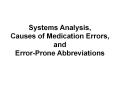 Systems Analysis, Causes of Medication Errors, and Error-Prone Abbreviations PowerPoint PPT Presentation