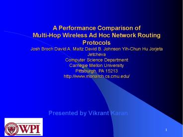 A Performance Comparison of Multi-Hop Wireless Ad Hoc Network Routing Protocols Josh Broch David A. Maltz David B. Johnson Yih-Chun Hu Jorjeta Jetcheva Computer Science Department Carnegie Mellon University Pittsburgh, PA
