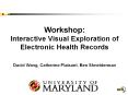 Workshop: Interactive Visual Exploration of Electronic Health Records  David Wang, Catherine Plaisant, Ben Shneiderman  University of Maryland College Park, MD 20742 PowerPoint PPT Presentation