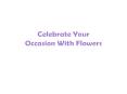Celebrate Different Occasions with Flowers PowerPoint PPT Presentation