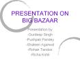 PRESENTATION ON BIG BAZAAR PowerPoint PPT Presentation