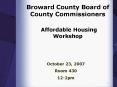 Broward County Board of County Commissioners  Affordable Housing Workshop PowerPoint PPT Presentation