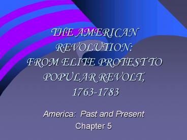 THE AMERICAN REVOLUTION: FROM ELITE PROTEST TO POPULAR REVOLT, 1763-1783