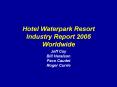 Hotel Waterpark Resort Industry Report 2005 Worldwide PowerPoint PPT Presentation