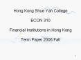 Hong Kong Shue Yan College ECON 310 Financial Institutions in Hong Kong Term Paper 2006 Fall PowerPoint PPT Presentation