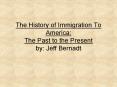 The History of Immigration To America: The Past to the Present by: Jeff Bernadt PowerPoint PPT Presentation