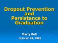 Dropout Prevention and Persistence to Graduation  Marty Bell October 28, 2008 PowerPoint PPT Presentation