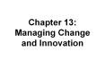 Chapter 13: Managing Change and Innovation PowerPoint PPT Presentation