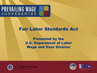 Fair Labor Standards Act Presented by the U.S. Department of Labor Wage and Hour Division