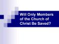 Will Only Members of the Church of Christ Be Saved? PowerPoint PPT Presentation