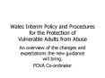 Wales Interim Policy and Procedures for the Protection of Vulnerable Adults from Abuse PowerPoint PPT Presentation