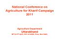 National Conference on Agriculture for Kharif Campaign 2011  Agriculture Department Uttarakhand 06th PowerPoint PPT Presentation