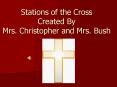 Stations of the Cross Created By Mrs. Christopher and Mrs. Bush PowerPoint PPT Presentation