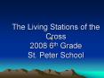 The Living Stations of the Cross 2008 6th Grade St. Peter School PowerPoint PPT Presentation