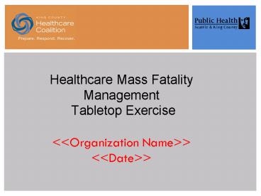 Healthcare Mass Fatality Management Tabletop Exercise  <<Organization Name>> <<Date>>