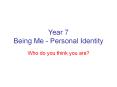 Year 7 Being Me - Personal Identity PowerPoint PPT Presentation