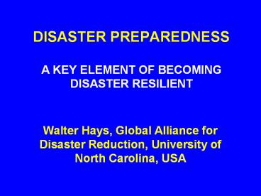 DISASTER PREPAREDNESS A KEY ELEMENT OF BECOMING DISASTER RESILIENT