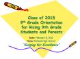 Class of 2015 9th Grade Orientation for Rising 9th Grade Students and Parents PowerPoint PPT Presentation