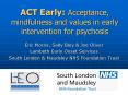 ACT Early: Acceptance, mindfulness and values in early intervention for psychosis PowerPoint PPT Presentation