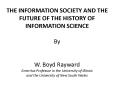 The Information Society and the Future of the History of Information Science By  W. Boyd Rayward Emeritus Professor in the University of Illinois and the University of New South Wales PowerPoint PPT Presentation