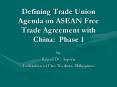 Defining Trade Union Agenda on ASEAN Free Trade Agreement with China: Phase 1 PowerPoint PPT Presentation