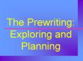 The Prewriting: Exploring and Planning PowerPoint PPT Presentation