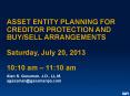 ASSET ENTITY PLANNING FOR CREDITOR PROTECTION AND BUY/SELL ARRANGEMENTS Saturday, July 20, 2013 10:10 am 