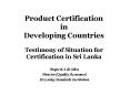 Product Certification in Developing Countries Testimony of Situation for Certification in Sri Lanka Major B S de Silva Director (Quality Assurance) Sri Lanka Standards Institution PowerPoint PPT Presentation