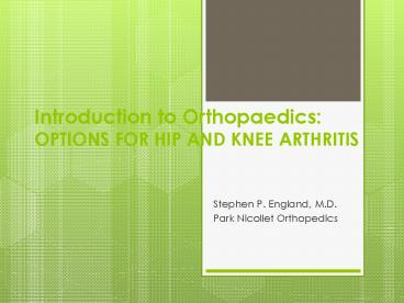 Introduction to Orthopaedics: OPTIONS FOR HIP AND KNEE ARTHRITIS