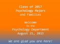 Class of 2017 Psychology Majors and Families Welcome to the Psychology Department August 21, 2013 We are glad you are here! PowerPoint PPT Presentation