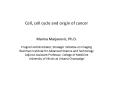 Cell, cell cycle and origin of cancer  Marina Marjanovic, Ph.D. Program Administrator, Strategic Initiative on Imaging Beckman Institute for Advanced Science and Technology Adjunct Assistant Professor, College of Medicine University of Illinois at PowerPoint PPT Presentation