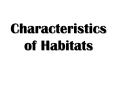 Characteristics of Habitats PowerPoint PPT Presentation