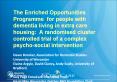 The Enriched Opportunities Programme for people with dementia living in extra care housing: A randomised cluster controlled trial of a complex psycho-social intervention PowerPoint PPT Presentation