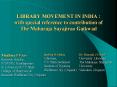 LIBRARY MOVEMENT IN INDIA : with special reference to contribution of The Maharaja Sayajirao Gaikwad PowerPoint PPT Presentation