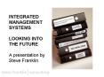 INTEGRATED MANAGEMENT SYSTEMS  LOOKING INTO THE FUTURE A presentation by Steve Franklin PowerPoint PPT Presentation