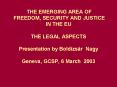 THE EMERGING AREA OF FREEDOM, SECURITY AND JUSTICE IN THE EU  THE LEGAL ASPECTS Presentation by Boldizs PowerPoint PPT Presentation